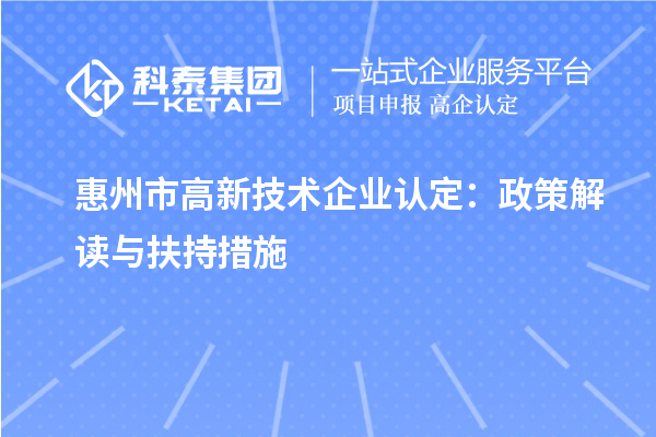 惠州市高新技術企業(yè)認定：政策解讀與扶持措施