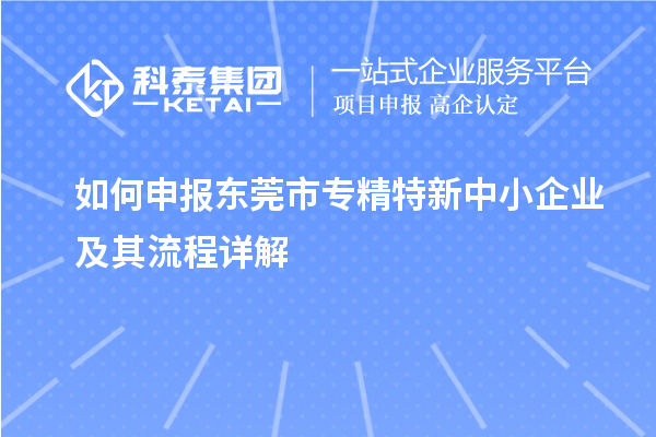 如何申報(bào)<a href=http://www.hsloq2267.cn/dongguan/ target=_blank class=infotextkey>東莞市專精特新</a>中小企業(yè)及其流程詳解