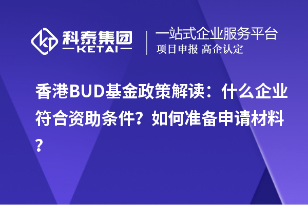 香港BUD基金政策解讀：什么企業(yè)符合資助條件？如何準(zhǔn)備申請材料？