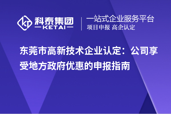 東莞市<a href=http://www.hsloq2267.cn target=_blank class=infotextkey>高新技術(shù)企業(yè)認(rèn)定</a>：公司享受地方政府優(yōu)惠的申報(bào)指南