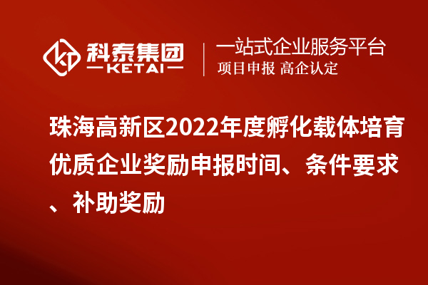 珠海高新區(qū)2022年度孵化載體培育優(yōu)質(zhì)企業(yè)獎(jiǎng)勵(lì)申報(bào)時(shí)間、條件要求、補(bǔ)助獎(jiǎng)勵(lì)