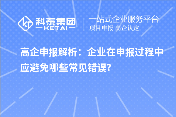 高企申報(bào)解析：企業(yè)在申報(bào)過(guò)程中應(yīng)避免哪些常見(jiàn)錯(cuò)誤？