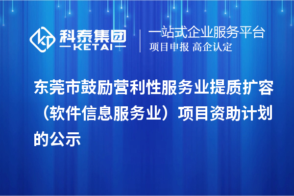 東莞市鼓勵營利性服務(wù)業(yè)提質(zhì)擴(kuò)容（軟件信息服務(wù)業(yè)）項(xiàng)目資助計(jì)劃的公示