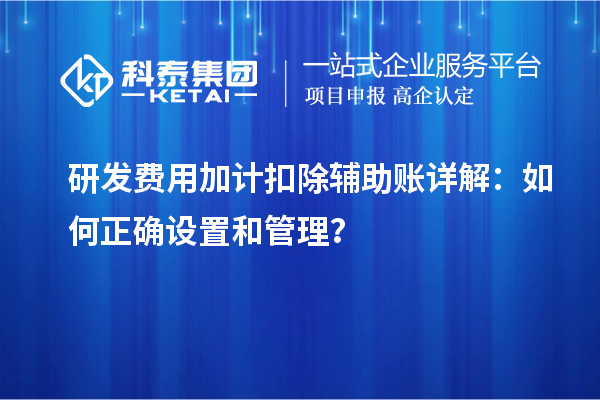 研發(fā)費用加計扣除輔助賬詳解：如何正確設(shè)置和管理？