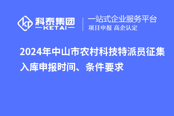 2024年中山市農(nóng)村科技特派員征集入庫申報(bào)時(shí)間、條件要求