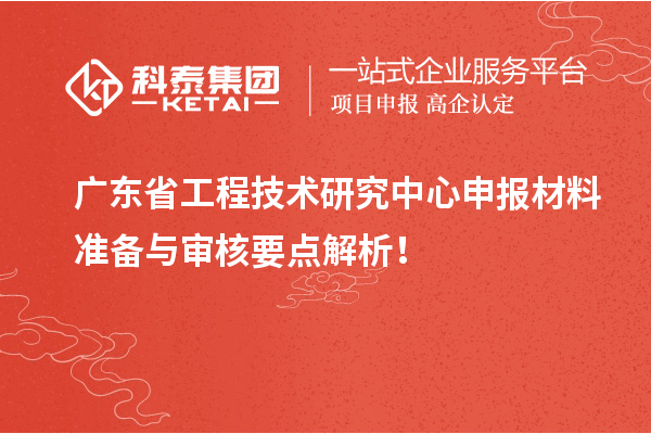 <a href=http://www.hsloq2267.cn/fuwu/gongchengzhongxin.html target=_blank class=infotextkey>廣東省工程技術(shù)研究中心</a>申報(bào)材料準(zhǔn)備與審核要點(diǎn)解析！