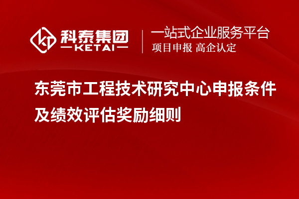 東莞市<a href=http://www.hsloq2267.cn/fuwu/gongchengzhongxin.html target=_blank class=infotextkey>工程技術(shù)研究中心申報(bào)</a>條件及績(jī)效評(píng)估獎(jiǎng)勵(lì)細(xì)則
