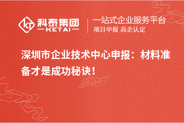 深圳市企業(yè)技術(shù)中心申報：材料準(zhǔn)備才是成功秘訣！