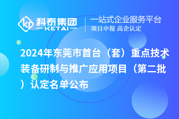 2024年東莞市首臺(tái)（套）重點(diǎn)技術(shù)裝備研制與推廣應(yīng)用項(xiàng)目（第二批）認(rèn)定名單公布