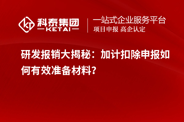 研發(fā)報(bào)銷大揭秘：加計(jì)扣除申報(bào)如何有效準(zhǔn)備材料？