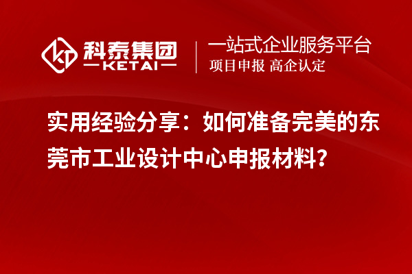 實(shí)用經(jīng)驗(yàn)分享：如何準(zhǔn)備完美的東莞市工業(yè)設(shè)計(jì)中心申報(bào)材料？