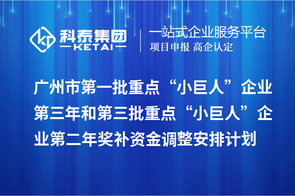 廣州市第一批重點(diǎn)“小巨人”企業(yè)第三年和第三批重點(diǎn)“小巨人”企業(yè)第二年獎補(bǔ)資金調(diào)整安排計(jì)劃
