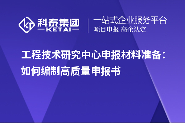 <a href=http://www.hsloq2267.cn/fuwu/gongchengzhongxin.html target=_blank class=infotextkey>工程技術(shù)研究中心申報(bào)</a>材料準(zhǔn)備：如何編制高質(zhì)量申報(bào)書