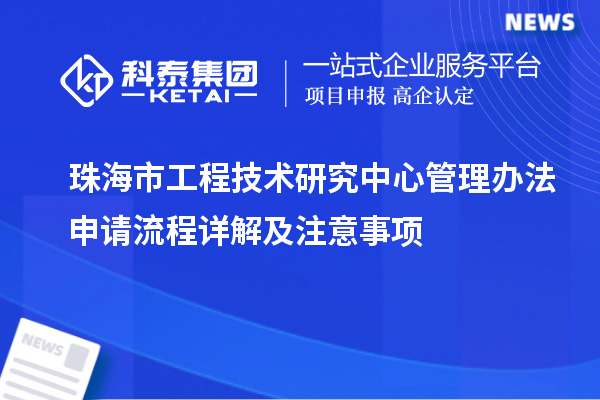 珠海市工程技術研究中心管理辦法申請流程詳解及注意事項