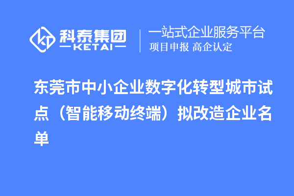 東莞市中小企業(yè)數(shù)字化轉(zhuǎn)型城市試點(diǎn)（智能移動(dòng)終端）擬改造企業(yè)名單