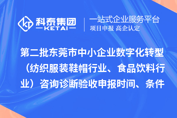 第二批東莞市中小企業(yè)數(shù)字化轉(zhuǎn)型（紡織服裝鞋帽行業(yè)、食品飲料行業(yè)）咨詢診斷驗收申報時間、條件要求、扶持獎勵
