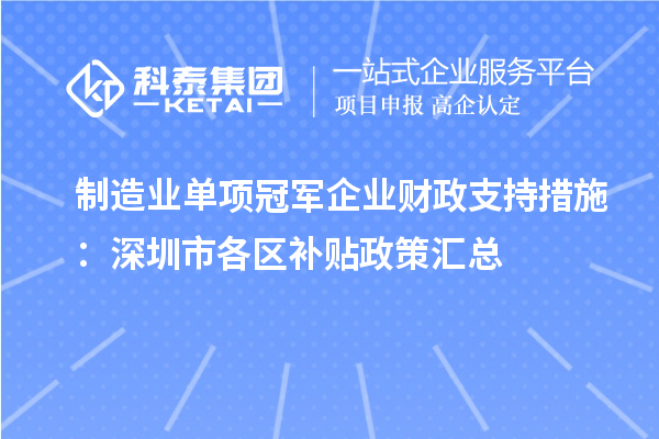 制造業(yè)單項冠軍企業(yè)財政支持措施：深圳市各區(qū)補(bǔ)貼政策匯總