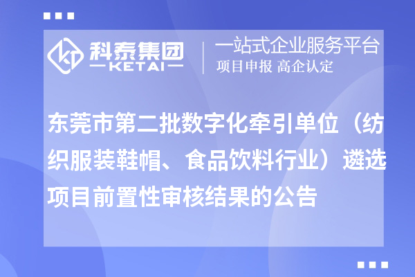 東莞市第二批數(shù)字化牽引單位（紡織服裝鞋帽、食品飲料行業(yè)）遴選項(xiàng)目前置性審核結(jié)果的公告