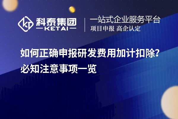 如何正確申報研發(fā)費用加計扣除？必知注意事項一覽