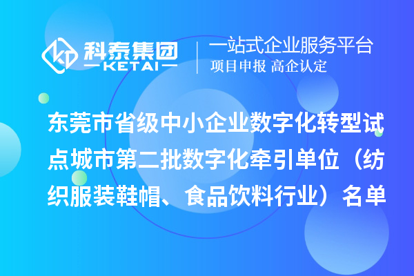 東莞市省級中小企業(yè)數(shù)字化轉(zhuǎn)型試點城市第二批數(shù)字化牽引單位（紡織服裝鞋帽、食品飲料行業(yè)）名單的公示