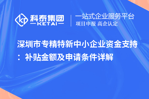 <a href=http://www.hsloq2267.cn/shenzhen/ target=_blank class=infotextkey>深圳市專精特新</a>中小企業(yè)資金支持：補貼金額及申請條件詳解