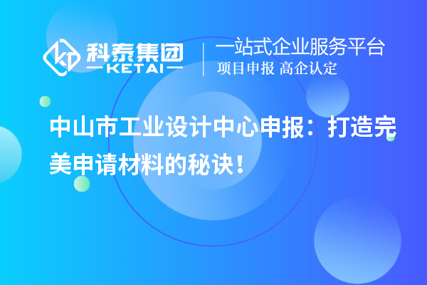  中山市工業(yè)設(shè)計(jì)中心申報(bào)：打造完美申請(qǐng)材料的秘訣！