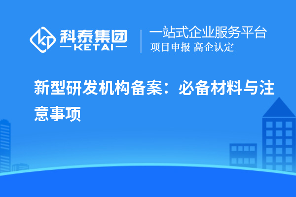 新型研發(fā)機構備案：必備材料與注意事項