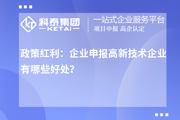 政策紅利：企業(yè)申報(bào)高新技術(shù)企業(yè)有哪些好處？