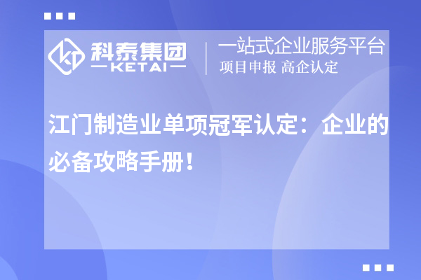 江門(mén)制造業(yè)單項(xiàng)冠軍認(rèn)定：企業(yè)的必備攻略手冊(cè)！