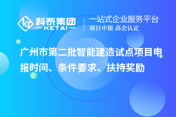廣州市第二批智能建造試點項目申報時間、條件要求、扶持獎勵