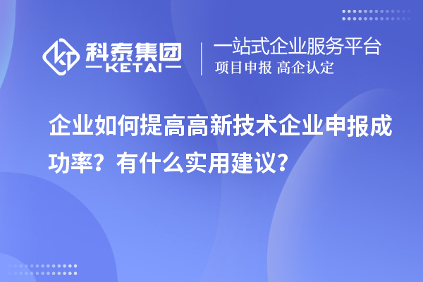 企業(yè)如何提高高新技術(shù)企業(yè)申報(bào)成功率？有什么實(shí)用建議？