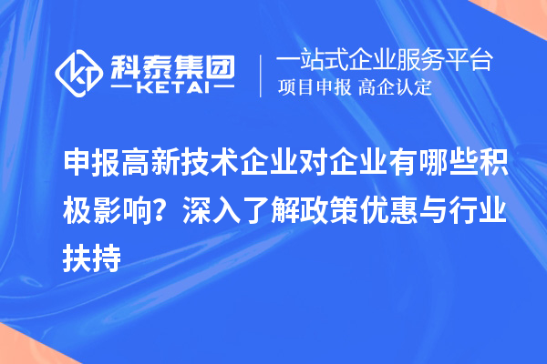 申報高新技術(shù)企業(yè)對企業(yè)有哪些積極影響？深入了解政策優(yōu)惠與行業(yè)扶持