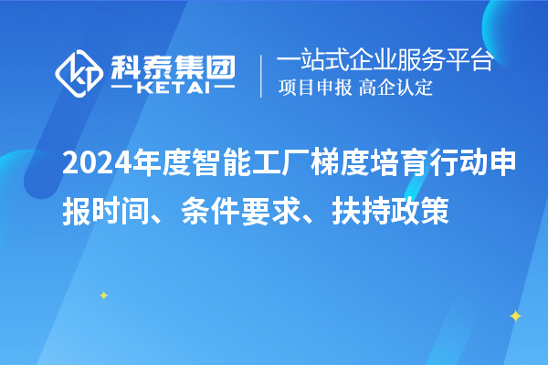 2024年度智能工廠梯度培育行動申報時間、條件要求、扶持政策