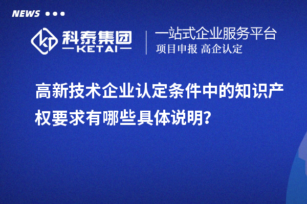 高新技術(shù)企業(yè)認(rèn)定條件中的知識產(chǎn)權(quán)要求有哪些具體說明？