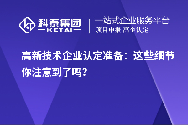 <a href=http://www.hsloq2267.cn target=_blank class=infotextkey>高新技術(shù)企業(yè)認(rèn)定</a>準(zhǔn)備：這些細(xì)節(jié)你注意到了嗎？