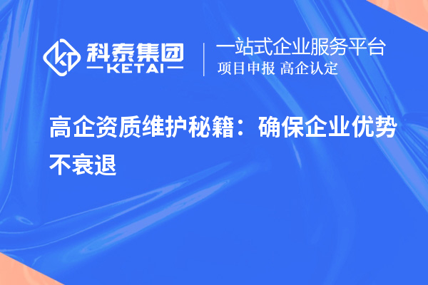 高企資質(zhì)維護秘籍：確保企業(yè)優(yōu)勢不衰退