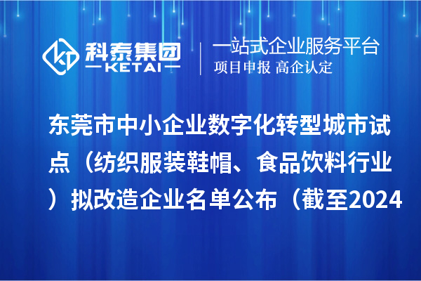 東莞市中小企業(yè)數(shù)字化轉(zhuǎn)型城市試點(diǎn)（紡織服裝鞋帽、食品飲料行業(yè)）擬改造企業(yè)名單公布（截至2024年10月）