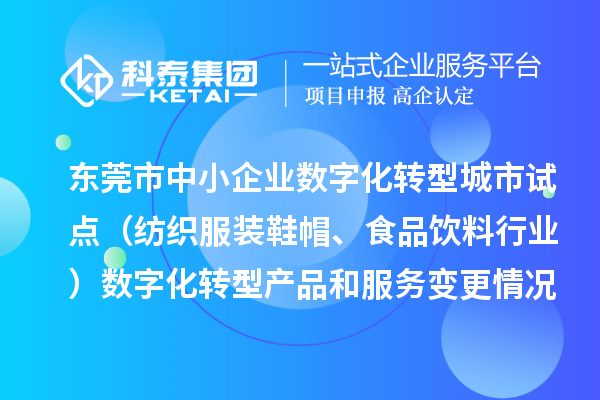 東莞市中小企業(yè)數(shù)字化轉(zhuǎn)型城市試點(diǎn)（紡織服裝鞋帽、食品飲料行業(yè)）數(shù)字化轉(zhuǎn)型產(chǎn)品和服務(wù)變更情況（2024年第三批次）