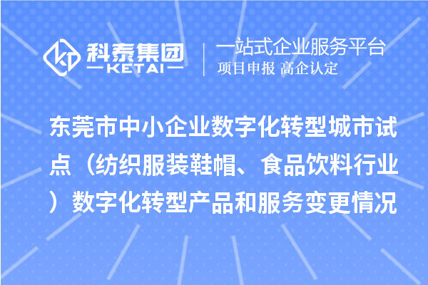 東莞市中小企業(yè)數(shù)字化轉(zhuǎn)型城市試點（紡織服裝鞋帽、食品飲料行業(yè)）數(shù)字化轉(zhuǎn)型產(chǎn)品和服務(wù)變更情況（第四批）的公示