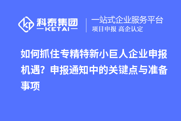 如何抓住專精特新小巨人企業(yè)申報機遇？申報通知中的關鍵點與準備事項
