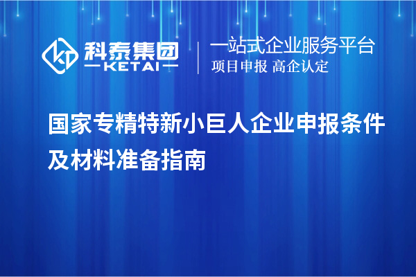 國(guó)家專精特新<a href=http://www.hsloq2267.cn/zjtx/ target=_blank class=infotextkey>小巨人企業(yè)申報(bào)</a>條件及材料準(zhǔn)備指南