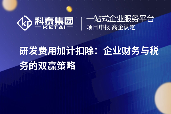 研發(fā)費用加計扣除：企業(yè)財務與稅務的雙贏策略