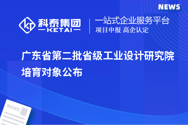 廣東省第二批省級工業(yè)設(shè)計研究院培育對象公布