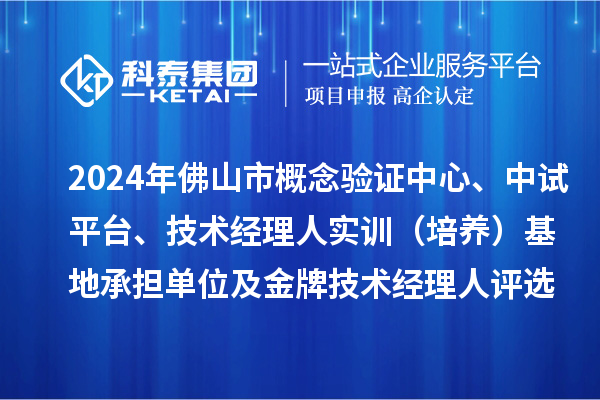 2024年佛山市概念驗證中心、中試平臺、技術經(jīng)理人實訓（培養(yǎng)）基地承擔單位及金牌技術經(jīng)理人評選備案結果的公示