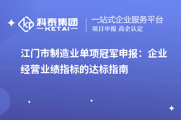 江門市制造業(yè)單項冠軍申報：企業(yè)經(jīng)營業(yè)績指標的達標指南
