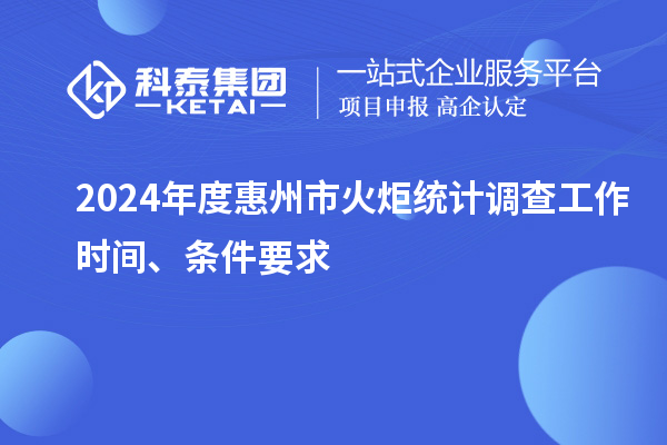 2024年度惠州市火炬統(tǒng)計調查工作時間、條件要求
