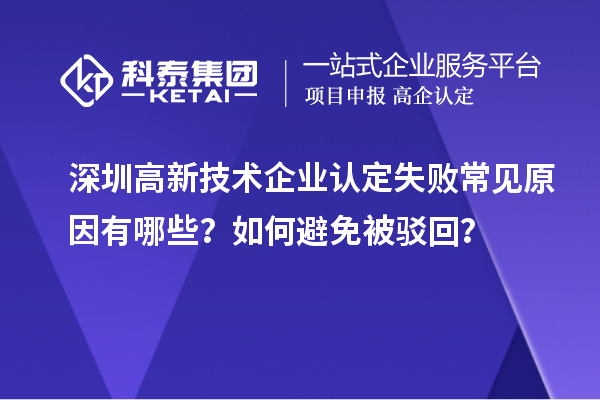 深圳高新技術企業(yè)認定失敗常見原因有哪些？如何避免被駁回？