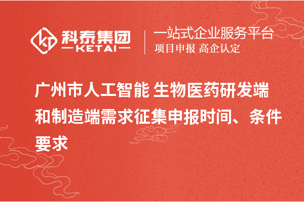 廣州市人工智能+生物醫(yī)藥研發(fā)端和制造端需求征集申報(bào)時(shí)間、條件要求