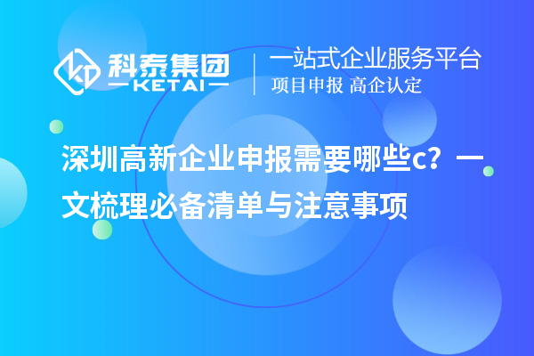 深圳高新企業(yè)申報(bào)需要哪些c？一文梳理必備清單與注意事項(xiàng)