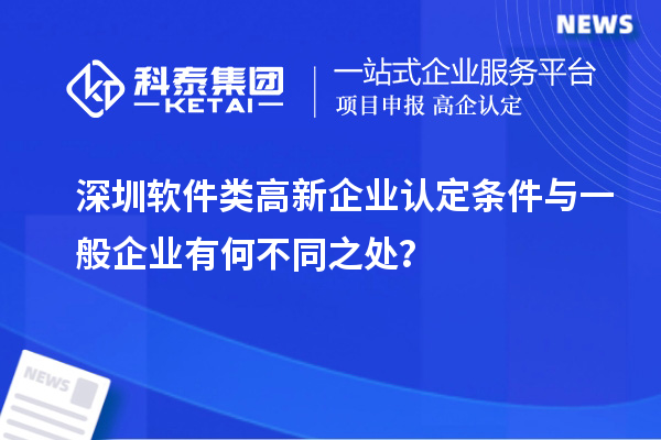 深圳軟件類<a href=http://www.hsloq2267.cn/gaoqi/ target=_blank class=infotextkey>高新企業(yè)認(rèn)定</a>條件與一般企業(yè)有何不同之處？
